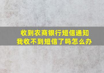 收到农商银行短信通知我收不到短信了吗怎么办