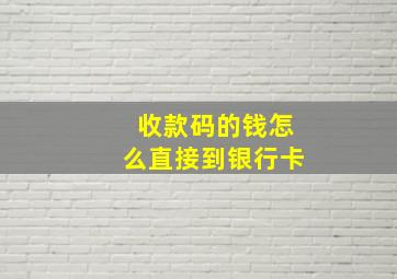 收款码的钱怎么直接到银行卡