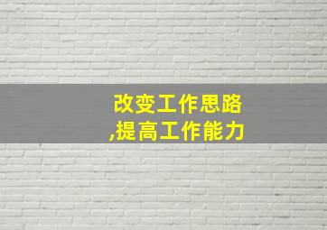 改变工作思路,提高工作能力