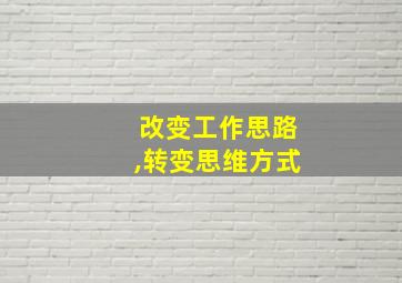 改变工作思路,转变思维方式