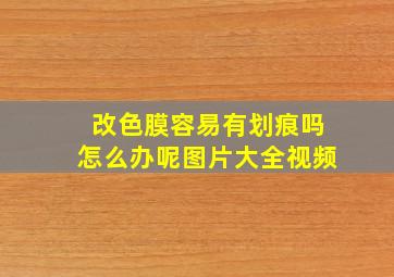 改色膜容易有划痕吗怎么办呢图片大全视频