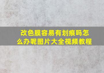 改色膜容易有划痕吗怎么办呢图片大全视频教程