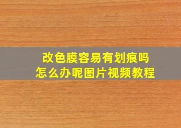 改色膜容易有划痕吗怎么办呢图片视频教程