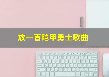 放一首铠甲勇士歌曲