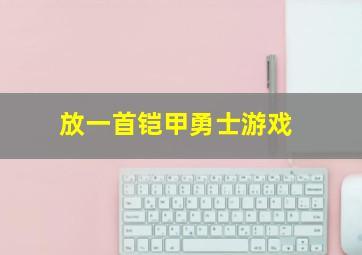 放一首铠甲勇士游戏