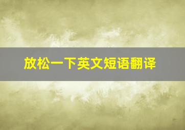 放松一下英文短语翻译