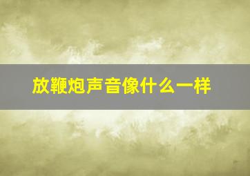 放鞭炮声音像什么一样