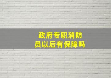 政府专职消防员以后有保障吗