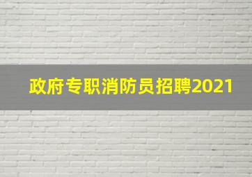 政府专职消防员招聘2021