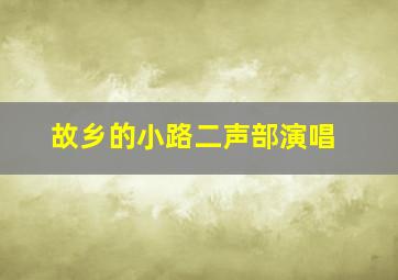 故乡的小路二声部演唱