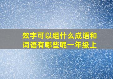 效字可以组什么成语和词语有哪些呢一年级上