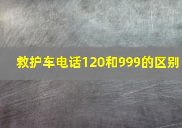 救护车电话120和999的区别