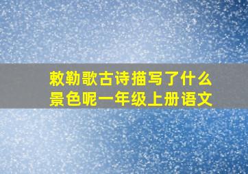 敕勒歌古诗描写了什么景色呢一年级上册语文