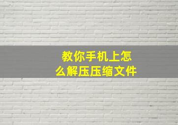 教你手机上怎么解压压缩文件