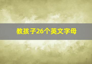 教孩子26个英文字母