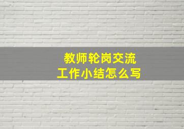 教师轮岗交流工作小结怎么写