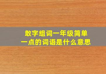 敢字组词一年级简单一点的词语是什么意思