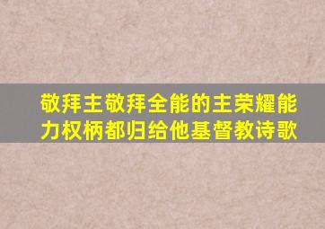 敬拜主敬拜全能的主荣耀能力权柄都归给他基督教诗歌