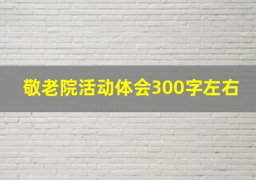 敬老院活动体会300字左右