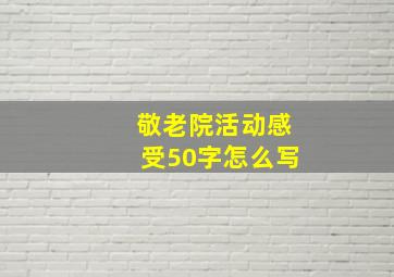 敬老院活动感受50字怎么写