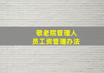 敬老院管理人员工资管理办法