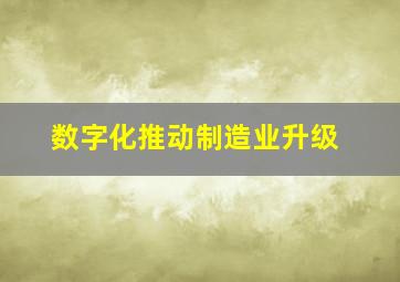 数字化推动制造业升级