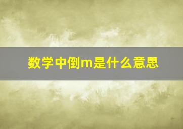 数学中倒m是什么意思