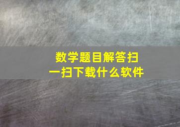 数学题目解答扫一扫下载什么软件