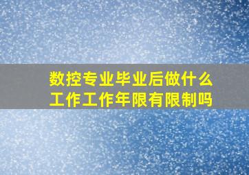 数控专业毕业后做什么工作工作年限有限制吗