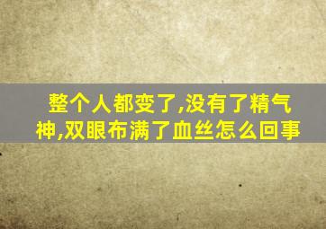 整个人都变了,没有了精气神,双眼布满了血丝怎么回事