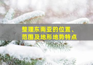 整理东南亚的位置、范围及地形地势特点