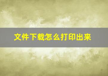 文件下载怎么打印出来