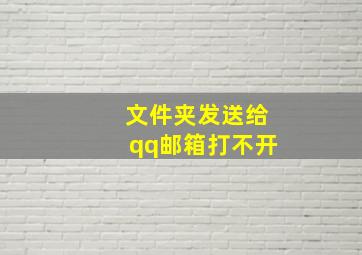 文件夹发送给qq邮箱打不开