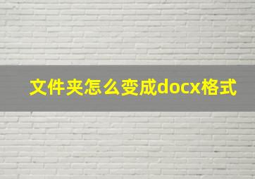 文件夹怎么变成docx格式