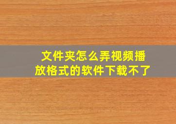 文件夹怎么弄视频播放格式的软件下载不了