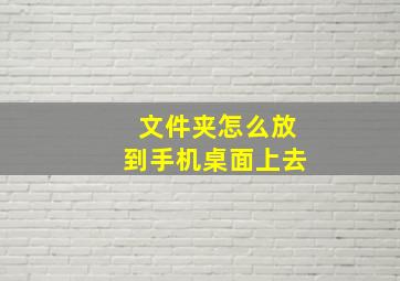 文件夹怎么放到手机桌面上去