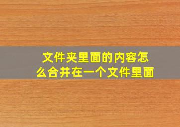 文件夹里面的内容怎么合并在一个文件里面