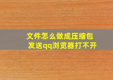 文件怎么做成压缩包发送qq浏览器打不开