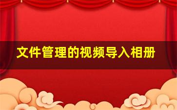 文件管理的视频导入相册