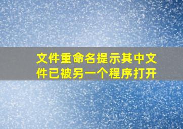 文件重命名提示其中文件已被另一个程序打开