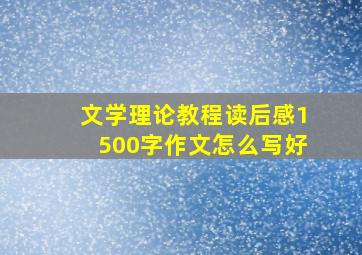 文学理论教程读后感1500字作文怎么写好