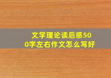 文学理论读后感500字左右作文怎么写好