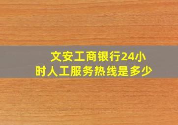 文安工商银行24小时人工服务热线是多少