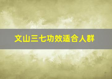 文山三七功效适合人群