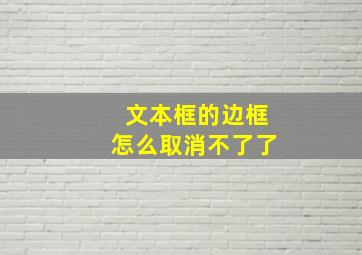 文本框的边框怎么取消不了了