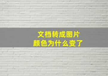 文档转成图片颜色为什么变了