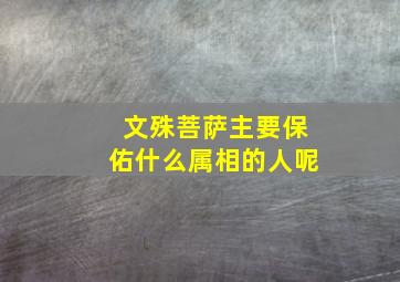 文殊菩萨主要保佑什么属相的人呢