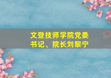 文登技师学院党委书记、院长刘黎宁