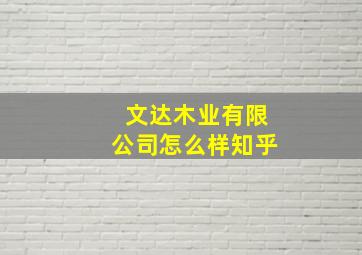 文达木业有限公司怎么样知乎