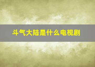 斗气大陆是什么电视剧